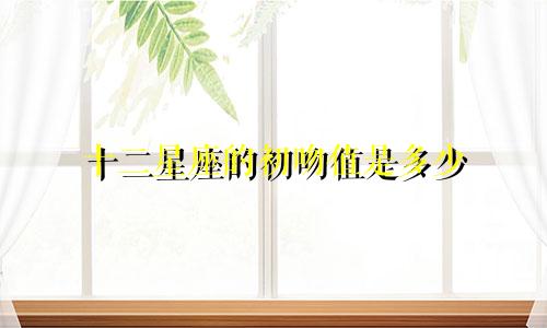 十二星座的初吻值是多少