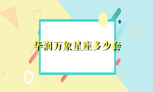 华润万象星座多少套