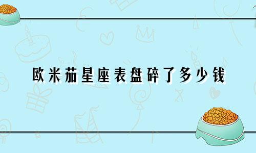 欧米茄星座表盘碎了多少钱
