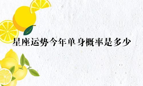 星座运势今年单身概率是多少