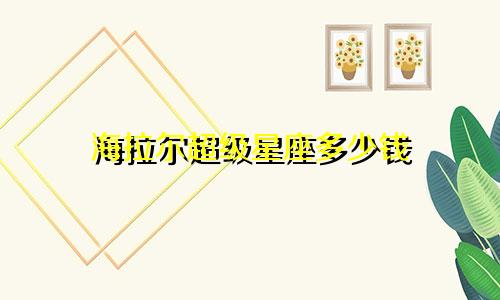 海拉尔超级星座多少钱