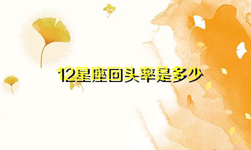 12星座回头率是多少