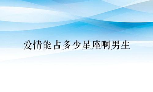 爱情能占多少星座啊男生