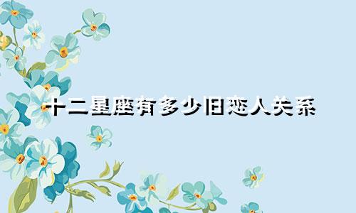 十二星座有多少旧恋人关系