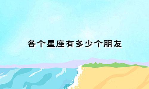 各个星座有多少个朋友
