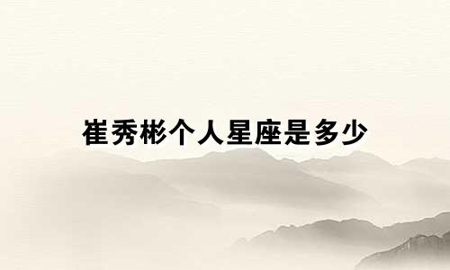 崔秀彬个人星座是多少