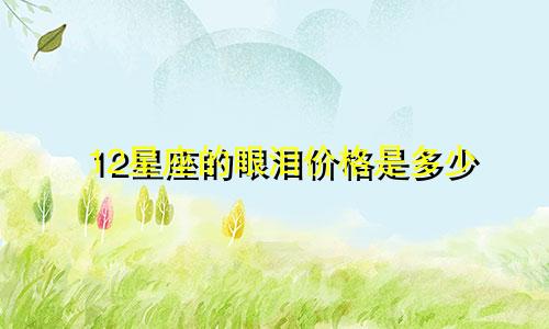 12星座的眼泪价格是多少