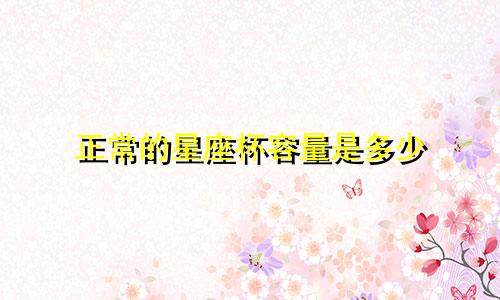 正常的星座杯容量是多少