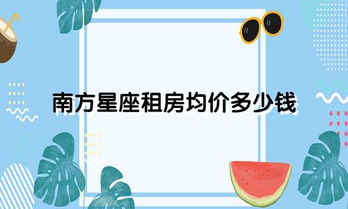南方星座租房均价多少钱