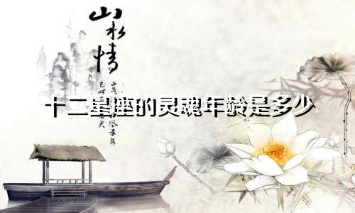 十二星座的灵魂年龄是多少