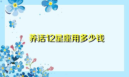 养活12星座用多少钱