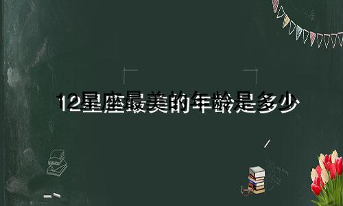 12星座最美的年龄是多少
