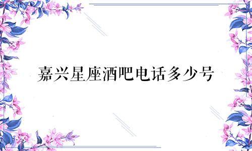 嘉兴星座酒吧电话多少号