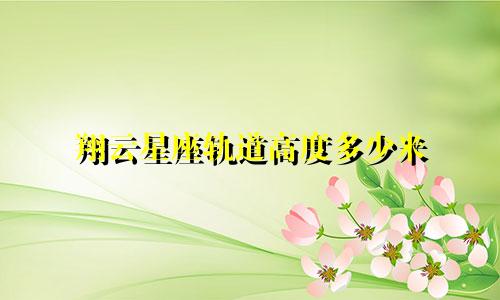 翔云星座轨道高度多少米