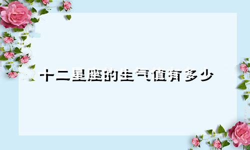 十二星座的生气值有多少