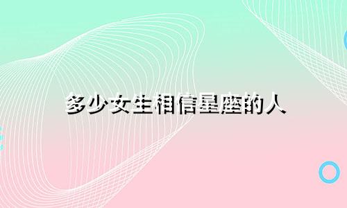 多少女生相信星座的人