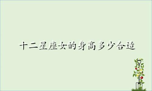 十二星座女的身高多少合适