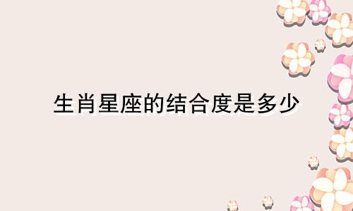 生肖星座的结合度是多少