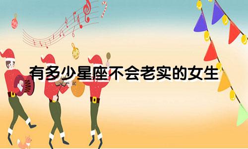 有多少星座不会老实的女生