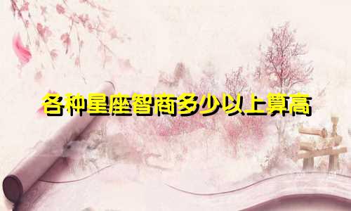 各种星座智商多少以上算高