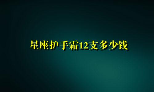 星座护手霜12支多少钱