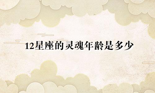 12星座的灵魂年龄是多少
