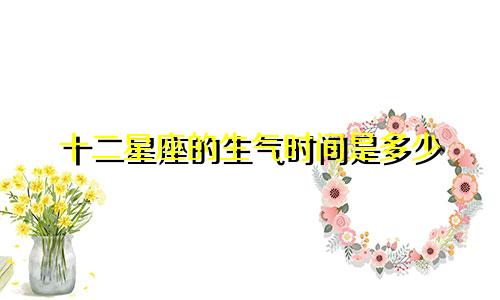 十二星座的生气时间是多少
