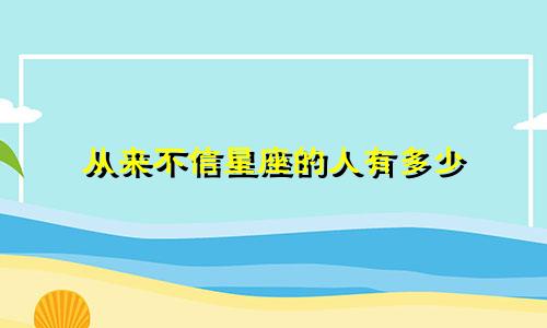 从来不信星座的人有多少
