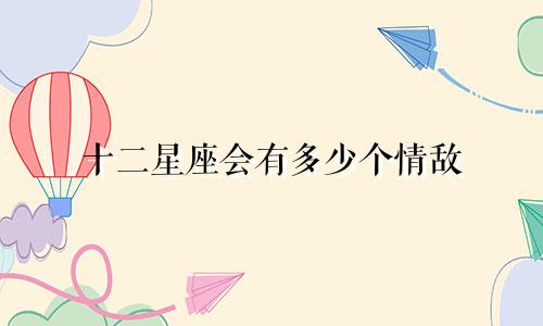 十二星座会有多少个情敌