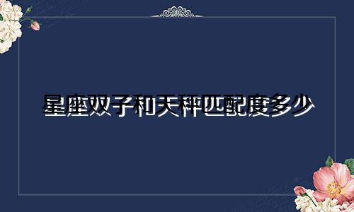 星座双子和天秤匹配度多少