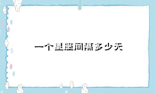 一个星座间隔多少天