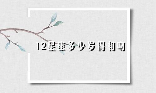 12星座多少岁得初吻