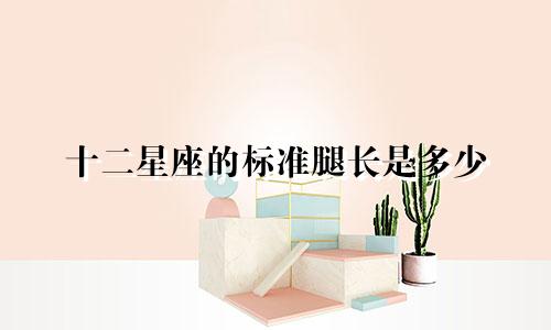 十二星座的标准腿长是多少