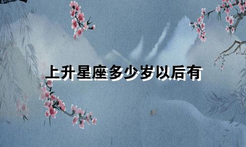 上升星座多少岁以后有
