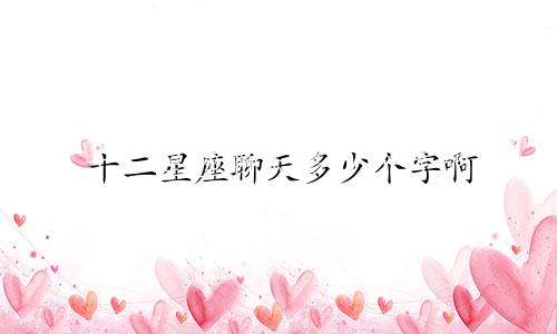十二星座聊天多少个字啊