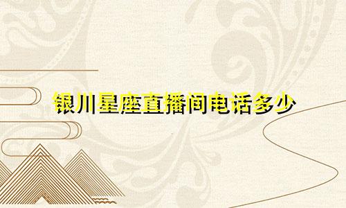 银川星座直播间电话多少