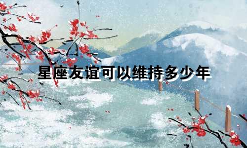 星座友谊可以维持多少年