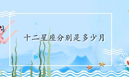 十二星座分别是多少月