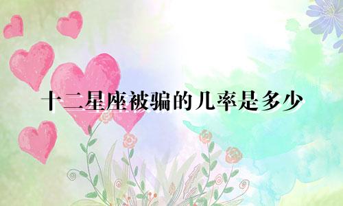 十二星座被骗的几率是多少