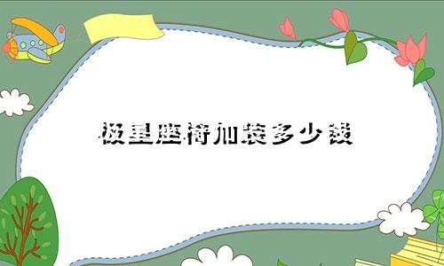 极星座椅加装多少钱