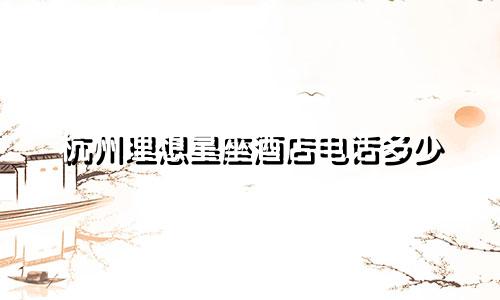 杭州理想星座酒店电话多少