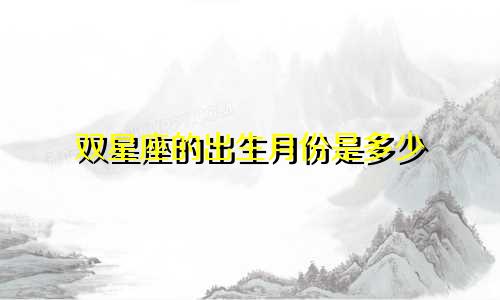 双星座的出生月份是多少