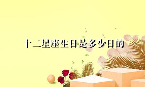 十二星座生日是多少日的