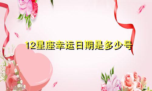 12星座幸运日期是多少号