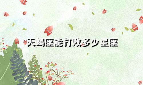 天蝎座能打败多少星座