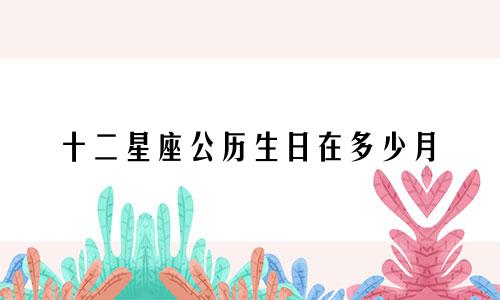 十二星座公历生日在多少月