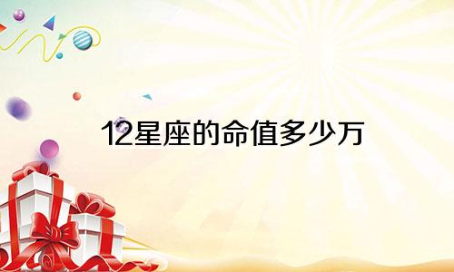 12星座的命值多少万