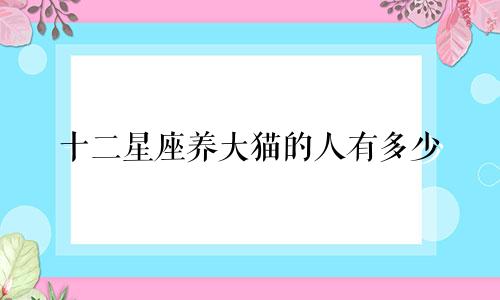 十二星座养大猫的人有多少