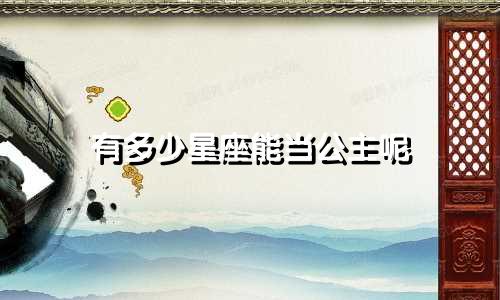 有多少星座能当公主呢