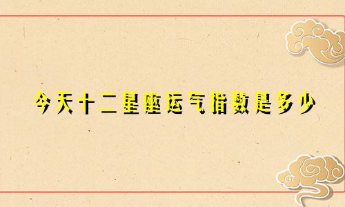 今天十二星座运气指数是多少